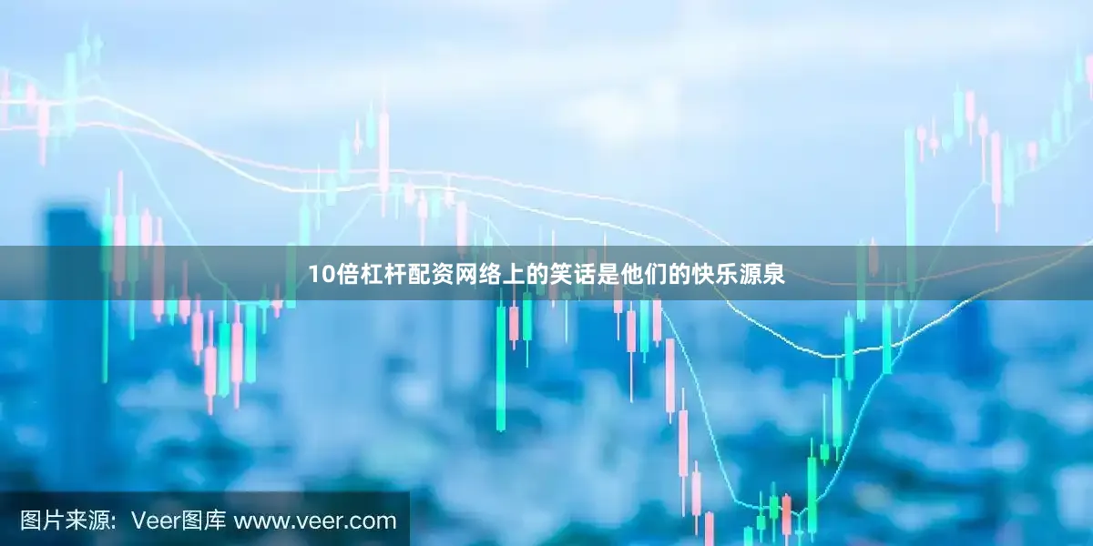 10倍杠杆配资网络上的笑话是他们的快乐源泉