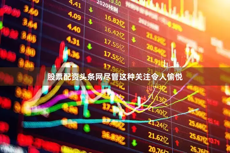 股票配资头条网尽管这种关注令人愉悦