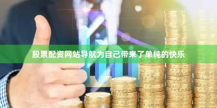 股票配资网站导航为自己带来了单纯的快乐