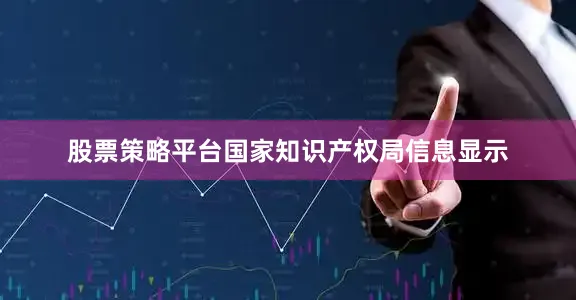 股票策略平台国家知识产权局信息显示