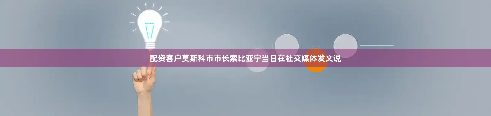 配资客户莫斯科市市长索比亚宁当日在社交媒体发文说