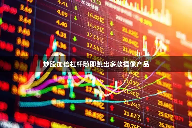 炒股加倍杠杆随即跳出多款摄像产品