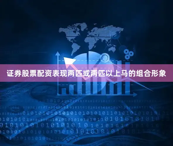 证券股票配资表现两匹或两匹以上马的组合形象