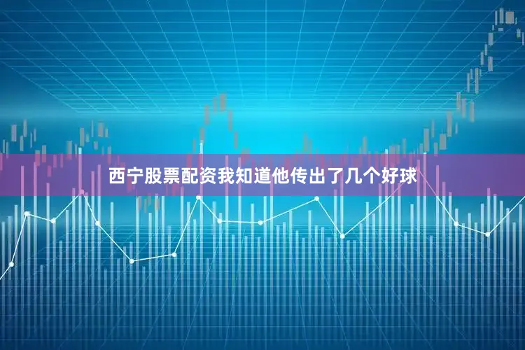 西宁股票配资我知道他传出了几个好球