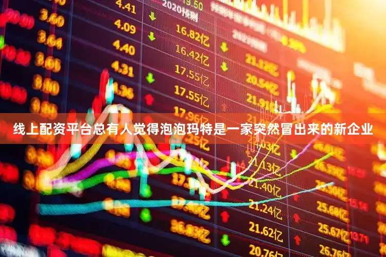 线上配资平台总有人觉得泡泡玛特是一家突然冒出来的新企业