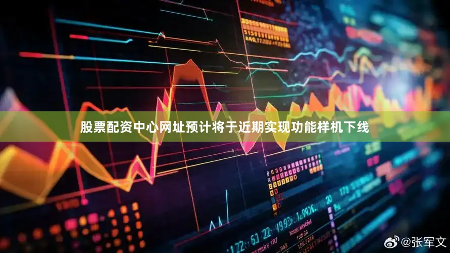 股票配资中心网址预计将于近期实现功能样机下线