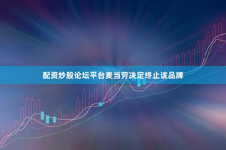 配资炒股论坛平台麦当劳决定终止该品牌