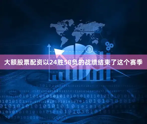 大额股票配资以24胜58负的战绩结束了这个赛季
