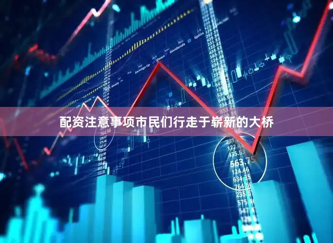 配资注意事项市民们行走于崭新的大桥