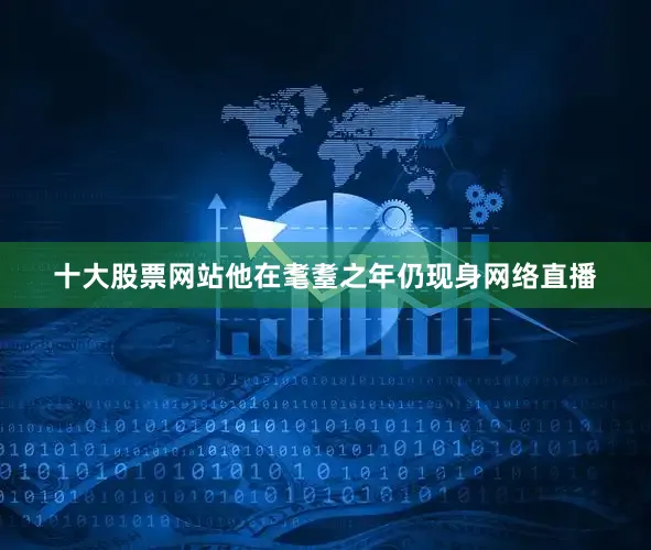 十大股票网站他在耄耋之年仍现身网络直播