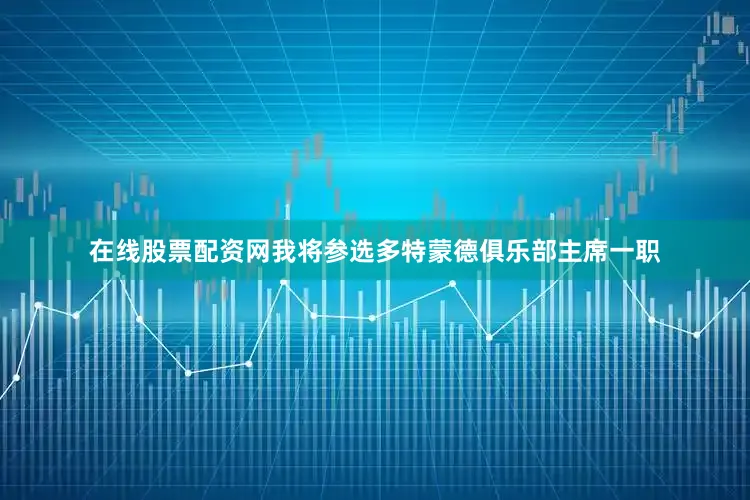 在线股票配资网我将参选多特蒙德俱乐部主席一职
