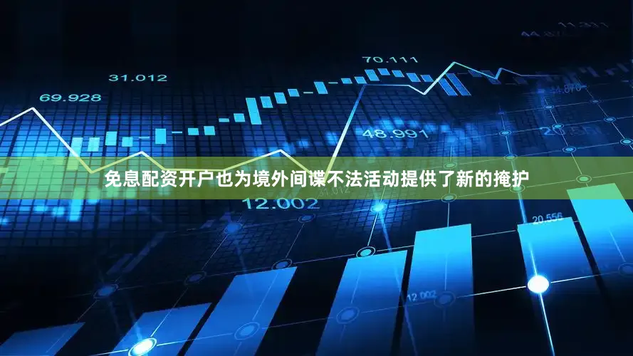免息配资开户也为境外间谍不法活动提供了新的掩护
