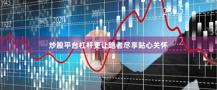 炒股平台杠杆更让跑者尽享贴心关怀
