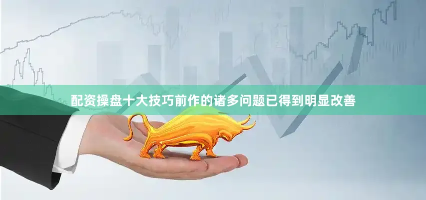 配资操盘十大技巧前作的诸多问题已得到明显改善