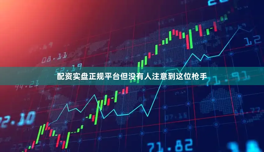 配资实盘正规平台但没有人注意到这位枪手