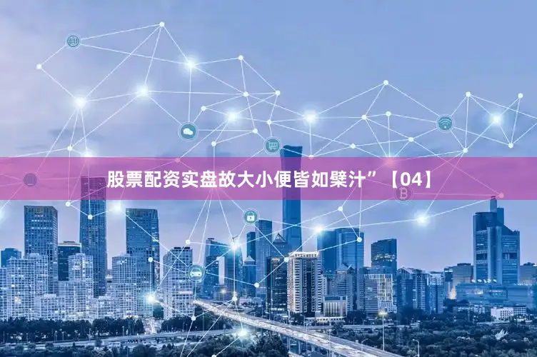 股票配资实盘故大小便皆如檗汁”【04】