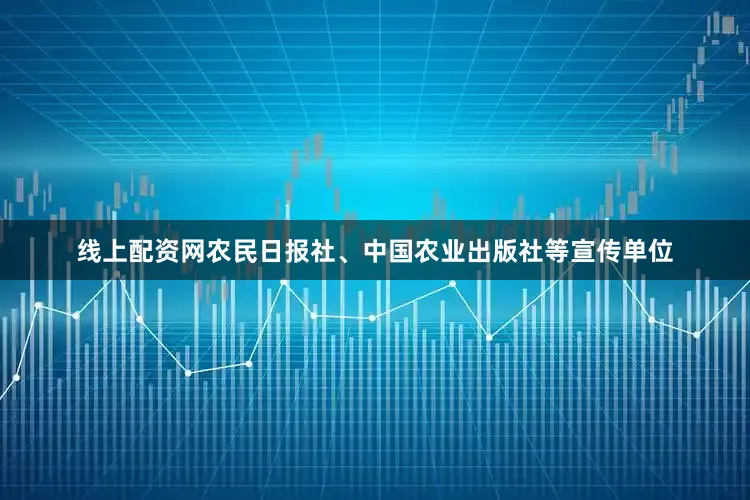 线上配资网农民日报社、中国农业出版社等宣传单位