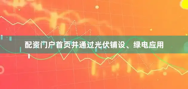 配资门户首页并通过光伏铺设、绿电应用